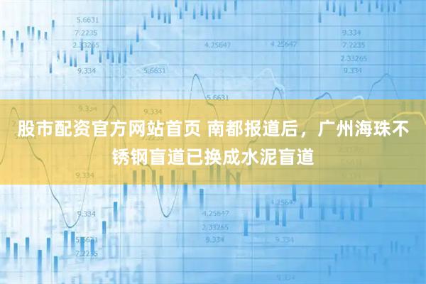股市配资官方网站首页 南都报道后，广州海珠不锈钢盲道已换成水泥盲道