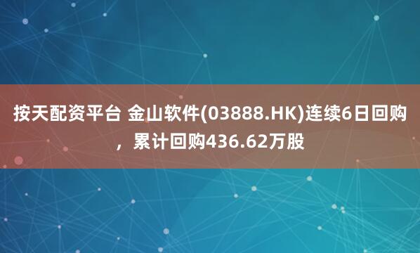 按天配资平台 金山软件(03888.HK)连续6日回购，累计回购436.62万股